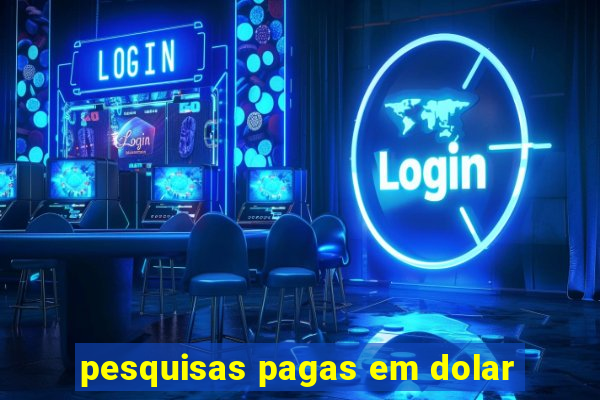 pesquisas pagas em dolar